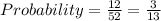 Probability=\frac{12}{52}=\frac{3}{13}