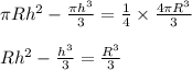 \pi Rh^2-\frac{\pi h^3}{3}=\frac{1}{4}\times \frac{4\pi R^3}{3}\\\\Rh^2-\frac{h^3}{3}=\frac{R^3}{3}