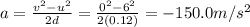a=\frac{v^2-u^2}{2d}=\frac{0^2-6^2}{2(0.12)}=-150.0 m/s^2