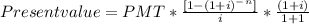 Present value =PMT*\frac{[1-(1+i)^-^n]}{i}*\frac{(1+i)}{1+1}