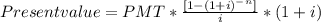 Present value =PMT*\frac{[1-(1+i)^-^n]}{i}*(1+i)