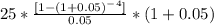 25*\frac{[1-(1+0.05)^-^4]}{0.05}*(1+0.05)
