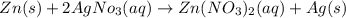 Zn(s)+2AgNo_3(aq)\rightarrow Zn(NO_3)_2(aq)+Ag(s)