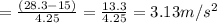 = \frac{(28.3-15)}{4.25} =  \frac {13.3}{4.25} =3.13m/s^2