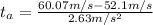 t_{a}=\frac{60.07 m/s - 52.1 m/s}{2.63 m/s^{2}}