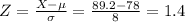 Z = \frac{X - \mu}{\sigma} = \frac{89.2-78}{8} = 1.4