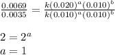 \frac{0.0069}{0.0035}=\frac{k(0.020)^a(0.010)^b}{k(0.010)^a(0.010)^b}\\\\2=2^a\\a=1