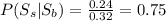 P(S_s|S_b) = \frac{0.24}{0.32}=0.75