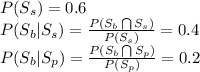 P(S_s) = 0.6\\P(S_b | S_s) = \frac{P(S_b\bigcap S_s)}{P(S_s)}=0.4\\P(S_b|S_p) =\frac{P(S_b\bigcap S_p)}{P(S_p)}=0.2