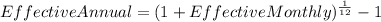 EffectiveAnnual=(1+EffectiveMonthly)^{\frac{1}{12} } -1