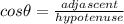 cos \theta =\frac{adjascent}{hypotenuse}
