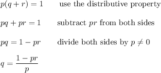 p(q+r)=1\qquad\text{use the distributive property}\\\\pq+pr=1\qquad\text{subtract}\ pr\ \text{from both sides}\\\\pq=1-pr\qquad\text{divide both sides by}\ p\neq0\\\\q=\dfrac{1-pr}{p}