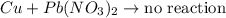 Cu+Pb(NO_3)_2\rightarrow {\text {no reaction}}