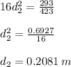 16d_{2}^{2} =  \frac{293}{423}  \\\\ d_{2}^{2} =  \frac{0.6927}{16}  \\\\ d_{2} = 0.2081 \, m