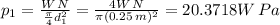p_{1} =  \frac{W \, N}{ \frac{\pi}{4} d_{1}^{2}} = \frac{4W \, N}{\pi (0.25 \, m)^{2}} =  20.3718W \, Pa