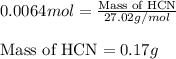 0.0064mol=\frac{\text{Mass of HCN}}{27.02g/mol}\\\\\text{Mass of HCN}=0.17g