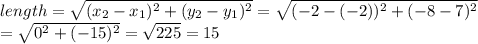 length=\sqrt{(x_2-x_1)^2+(y_2-y_1)^2}=\sqrt{(-2-(-2))^2+(-8-7)^2}\\=\sqrt{0^2+(-15)^2}=\sqrt{225}=15