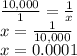 \frac{10,000}{1}=\frac{1}{x}  \\x=\frac{1}{10,000}\\x=0.0001