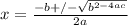 x =  \frac{-b+/- \sqrt{b^{2-4ac} } }{2a}