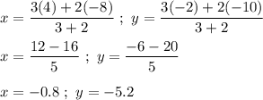 x=\dfrac{3(4)+2(-8)}{3+2}\ ;\ y=\dfrac{3(-2)+2(-10)}{3+2}\\\\ x=\dfrac{12-16}{5}\ ;\ y=\dfrac{-6-20}{5}\\\\ x=-0.8\ ;\ y=-5.2