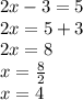 2x-3=5 \\&#10;2x=5+3 \\&#10;2x=8 \\&#10;x=\frac{8}{2} \\&#10;x=4