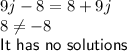 9j -8 = 8+9j\\ 8\neq -8\\\sf It~ has~ no~ solutions