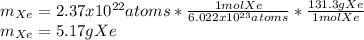 m_{Xe}=2.37x10^{22}atoms*\frac{1molXe}{6.022x10^{23}atoms} *\frac{131.3gXe}{1molXe} \\m_{Xe}=5.17gXe