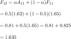 F_{12}=\alpha&#10; A_{11}+(1-\alpha)F_{11} \\  \\ =0.5(1.62)+(1-0.5)(1.65) \\  \\ &#10;=0.81+0.5(1.65)=0.81+0.825 \\  \\ =1.635