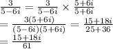 \frac{3}{5-6i}=\frac{3}{5-6i}\times\frac{5+6i}{5+6i}\\=\frac{3(5+6i)}{(5-6i)(5+6i)}=\frac{15+18i}{25+36}\\=\frac{15+18i}{61}
