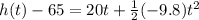 h(t) - 65 = 20 t + \frac{1}{2}(-9.8) t^2