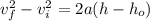 v_f^2 - v_i^2 = 2a(h - h_o)