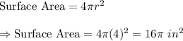 \text{Surface Area}=4\pi r^2\\\\\Rightarrow\text{Surface Area}=4\pi(4)^2=16\pi\ in^2
