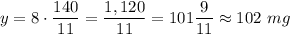 y=8\cdot \dfrac{140}{11}=\dfrac{1,120}{11}=101\dfrac{9}{11}\approx 102\ mg