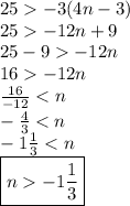 25 -3(4n-3) \\&#10;25 -12n+9 \\&#10;25-9  -12n \\&#10;16  -12n \\&#10;\frac{16}{-12} < n \\&#10;-\frac{4}{3} < n \\&#10;-1\frac{1}{3}< n \\&#10;\boxed{n -1\frac{1}{3}}
