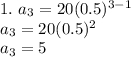 1.\ a_{3}=20(0.5)^{3-1}\\a_{3}=20(0.5)^{2}\\a_{3}=5