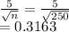 \frac{5}{\sqrt{n} } =\frac{5}{\sqrt{250} } \\=0.3163