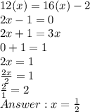 12(x) = 16(x) - 2 \\ 2x - 1 = 0 \\ 2x + 1 = 3x \\ 0 + 1 =  1 \\ 2x = 1 \\  \frac{2x}{2} = 1 \\  \frac{2}{1} = 2 \\  x =  \frac{1}{2}