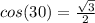 cos(30) =  \frac{ \sqrt{3} }{2}