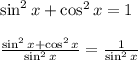 \sin ^{ 2 }{ x } +\cos ^{ 2 }{ x } =1\\ \\ \frac { \sin ^{ 2 }{ x+\cos ^{ 2 }{ x }  }  }{ \sin ^{ 2 }{ x }  } =\frac { 1 }{ \sin ^{ 2 }{ x }  }