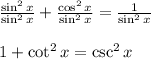\\ \\ \frac { \sin ^{ 2 }{ x }  }{ \sin ^{ 2 }{ x }  } +\frac { \cos ^{ 2 }{ x }  }{ \sin ^{ 2 }{ x }  } =\frac { 1 }{ \sin ^{ 2 }{ x }  } \\ \\ 1+\cot ^{ 2 }{ x } =\csc ^{ 2 }{ x }