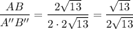 \dfrac{AB}{A''B''}=\dfrac{2\sqrt{13}}{2\cdot 2\sqrt{13}}=\dfrac{\sqrt{13}}{2\sqrt{13}}