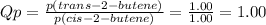 Qp=\frac{p(trans-2-butene)}{p(cis-2-butene)} =\frac{1.00}{1.00} =1.00