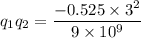 q_1q_2=\dfrac{-0.525\times 3^2}{9\times 10^9}