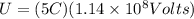 U = (5C)(1.14 \times 10^8 Volts)