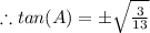 \therefore tan(A) = \pm \sqrt{\frac{3}{13}}