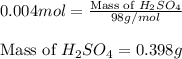 0.004mol=\frac{\text{Mass of }H_2SO_4}{98g/mol}\\\\\text{Mass of }H_2SO_4=0.398g