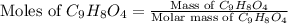 \text{Moles of }C_9H_8O_4=\frac{\text{Mass of }C_9H_8O_4}{\text{Molar mass of }C_9H_8O_4}