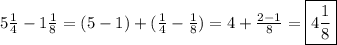 5\frac{1}4-1\frac{1}8=(5-1)+(\frac{1}4-\frac{1}8)=4+\frac{2-1}{8}=\boxed{4\frac{1}8}