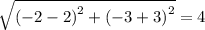 \sqrt{\left ( -2-2 \right )^2+\left ( -3+3 \right )^2}=4