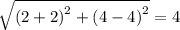 \sqrt{\left ( 2+2 \right )^2+\left ( 4-4 \right )^2}=4